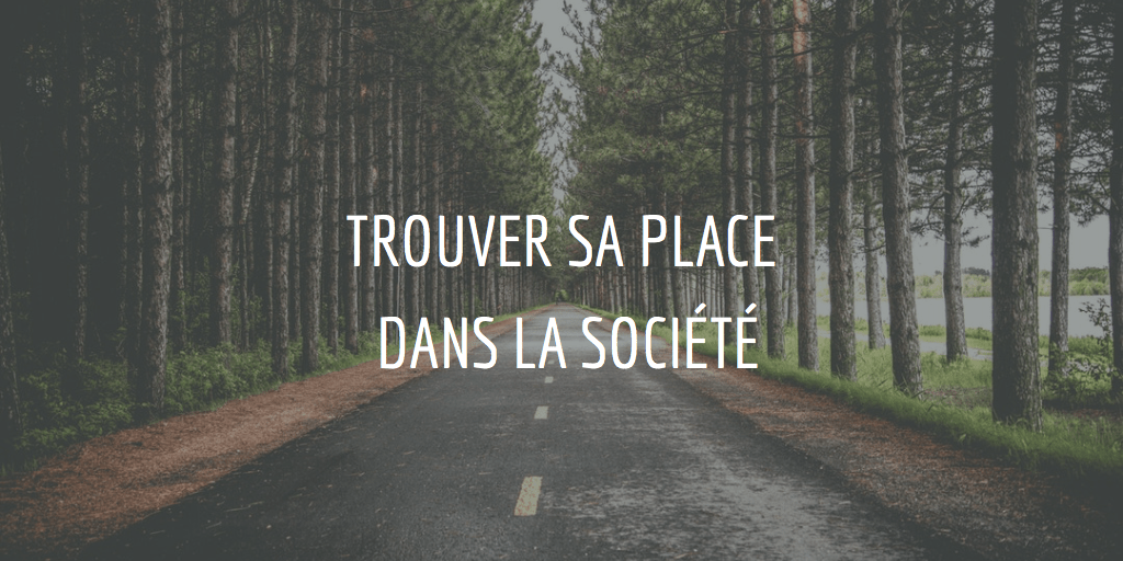 comment trouver sa place dans la societe